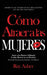 Cómo Atraer a las Mujeres: Disfruta el Tener Citas y Relaciones Sin Mucho Esfuerzo! Atrae a las Mujeres Sabiendo lo Que Buscan en un Hombre (Psic by Ray Asher