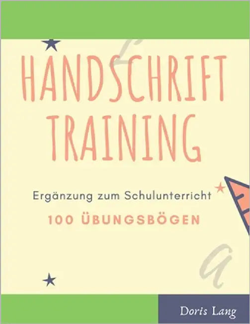 Handschrift Training Ergänzung zum Schulunterricht mit 100 Übungsbögen: Übungsheft ab 6 Jahre für Junge und Mädchen, für den Kindergarten, Grundschüle by Lang, Doris