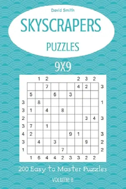 Skyscrapers Puzzles - 200 Easy to Master Puzzles 9x9 vol.8 by David Smith