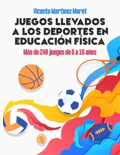 Juegos Llevados a Los Deportes En Educación Física: Más de 240 Juegos de 6 a 15 Años by Vicente Martínez Moret