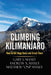 Climbing Kilimanjaro: How to Set Huge Goals and Crush Them by Andrew X. Maxey