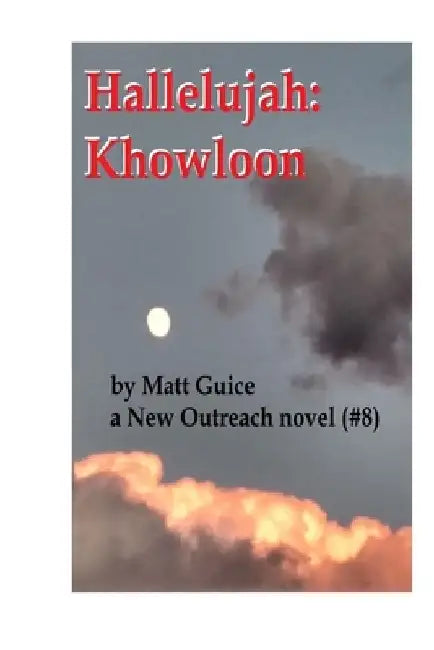 Hallelujah: Khowloon: A New Outreach Novel by Matt Guice