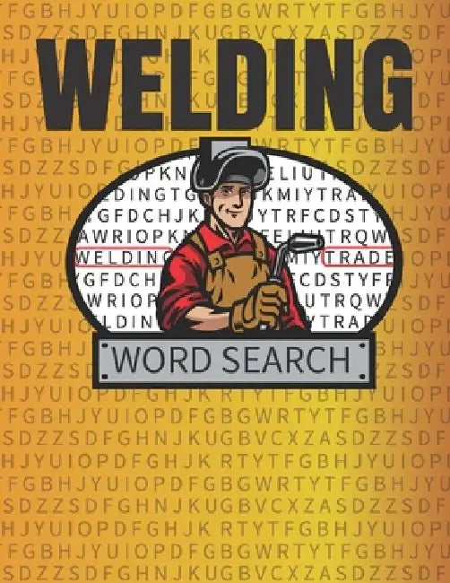 Welding Word Search: 50 Large Print Word Search Puzzles And Solutions For People Who Love Welding by Kelly Crafton