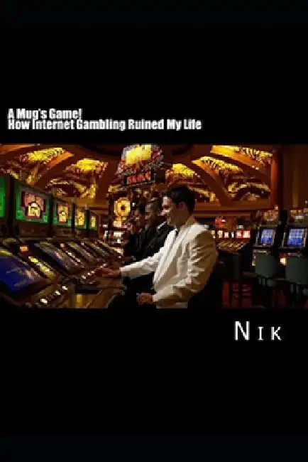A Mug's Game: How Online Gambling Ruined My Life by Nik