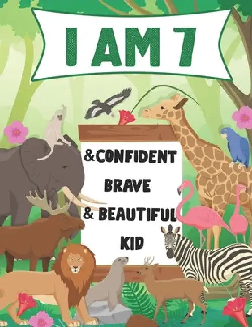 I am 7 and Confident, Brave & Beautiful Kid: A Coloring Book For Awesome Boys & girls birthday, Animals Coloring Books Activity and Drawing, Gift for by Haitham Hazaymeh