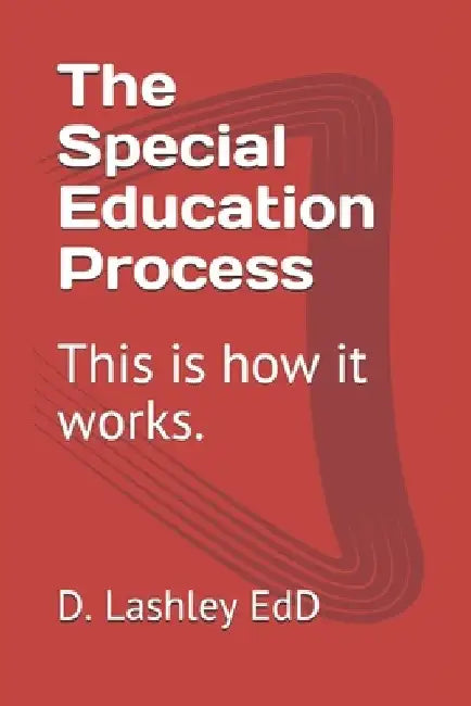 The Special Education Process: This is how it works. by D. Lashley Edd