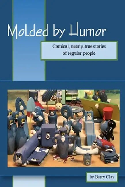 Molded by Humor: Comical, nearly-true stories of regular people by Barry Clay