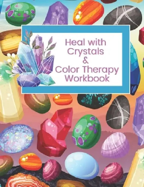 Heal with Crystals & Color Therapy Workbook: Journal Tracker for a powerful healing combination. Awesome gift idea for crystals lovers. by Paulette Lane