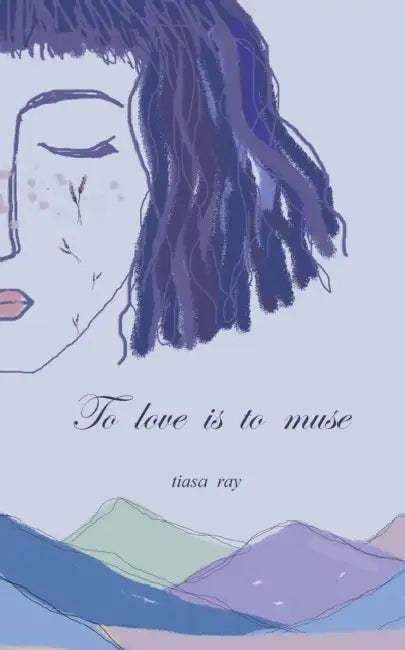 To Love is To Muse by Tiasa Ray