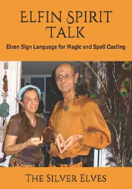 Elfin Spirit Talk: Elven Sign Language for Magic and Spell Casting by The Silver Elves