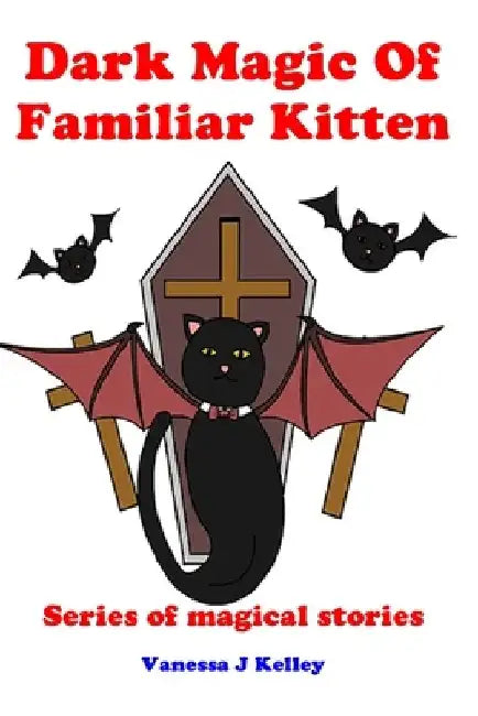Dark Magic Of Familiar Kitten: Series of magical stories by Vanessa J. Kelley