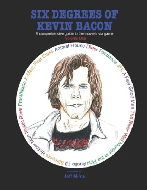 Six Degrees of Kevin Bacon Volume 1: A Comprehensive Guide to the Movie Trivia Game by Jeff Milne