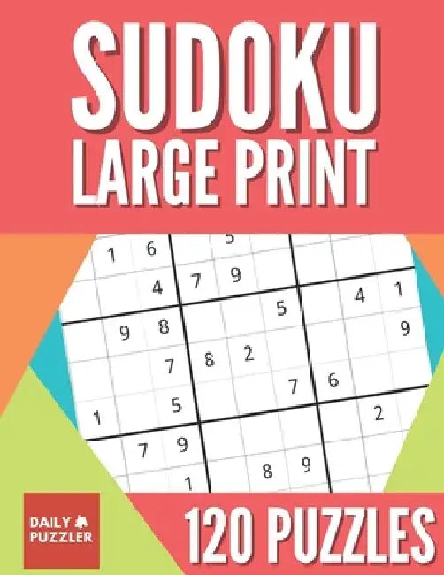 Sudoku Large Print 120 Puzzles: Sudoku Puzzle Book With 40 Easy, Medium And Hard Large Print Puzzles For Adults by Daily Puzzler