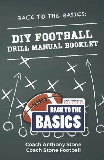 Back to the Basics: DIY Football Drill Manual Booklet by Anthony Stone