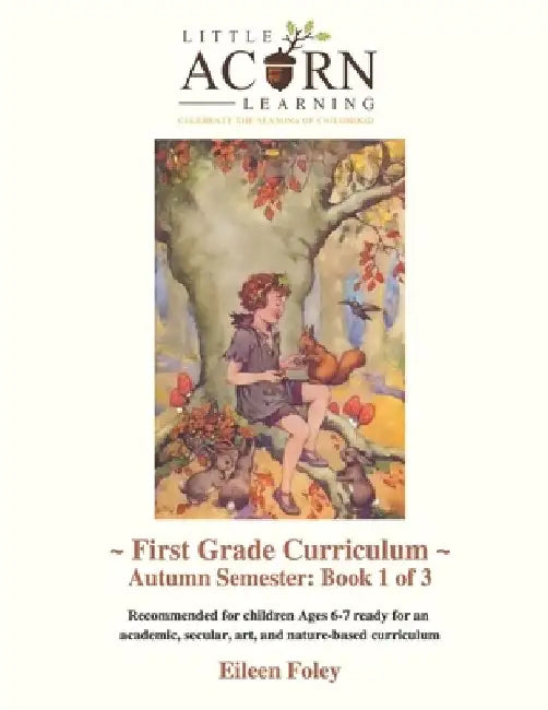 Little Acorn Learning: First Grade Curriculum: Autumn Semester by Eileen Foley