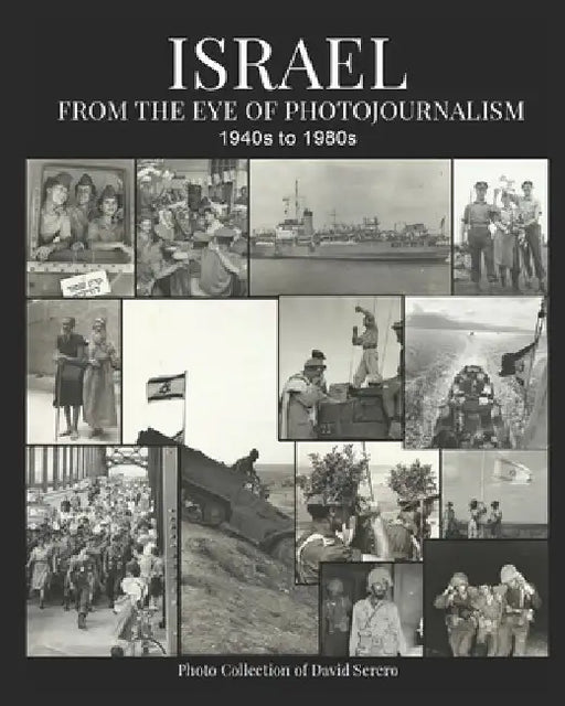 Israel: From the Eye of Photojournalism 1940s to 1980s by David Serero