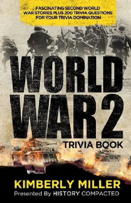 World War 2 Trivia Book: Fascinating Second World War Stories Plus 200+ Trivia Questions for Your Trivia Domination by History Compacted
