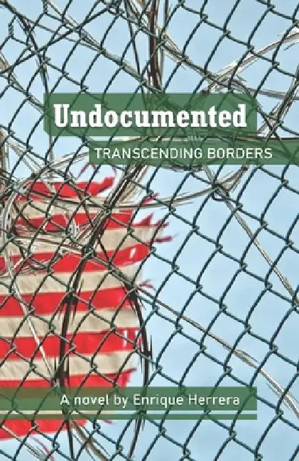 Undocumented: : transcending borders by Enrique Herrera
