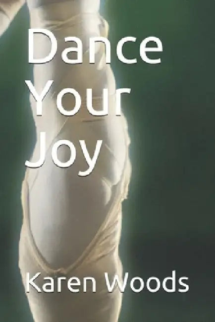 Dance Your Joy by Karen S. Woods