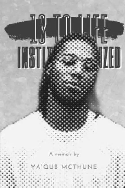 18 to Life: Institutionalized by Ya'qub McThune