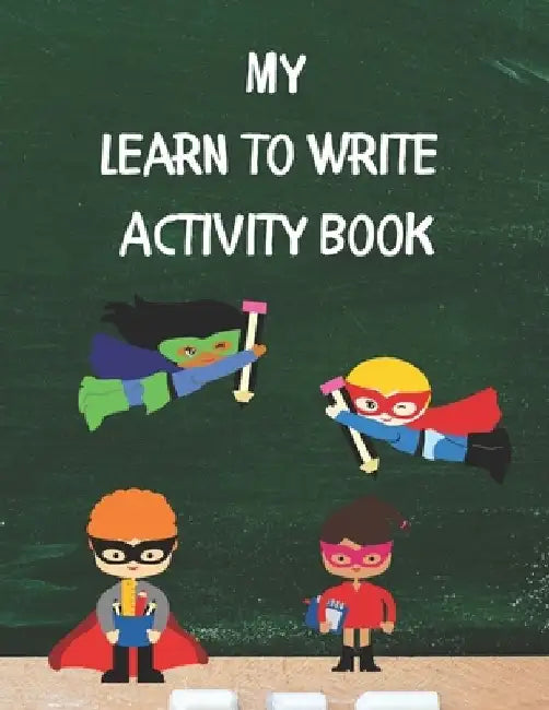 My Learn To Write Activity Book: Learn the Alphabet and Practice Handwriting Skills with Tracing, Coloring, and Plenty of Practice Pages for Developin by Lee Hill