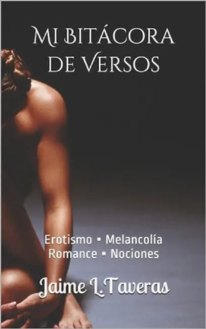 Mi Bitácora de Versos: Erotismo ▪ Melancolía ▪ Romance ▪ Nociones by Taveras, Jaime L.