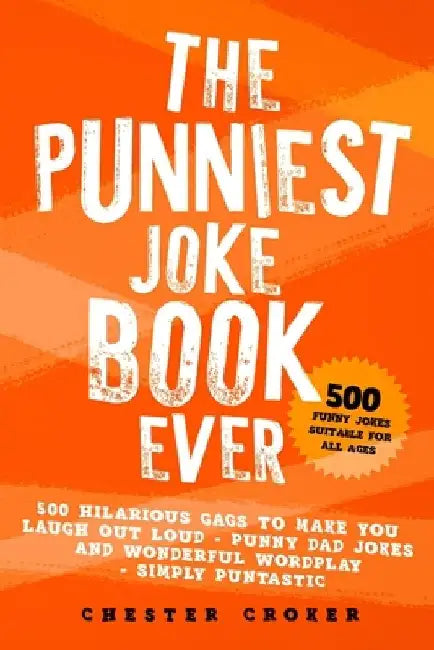 The Punniest Joke Book Ever: 500 Hilarious Gags To Make You Laugh Out Loud - Punny Dad Jokes and Wonderful Wordplay - Simply Puntastic by Chester Croker