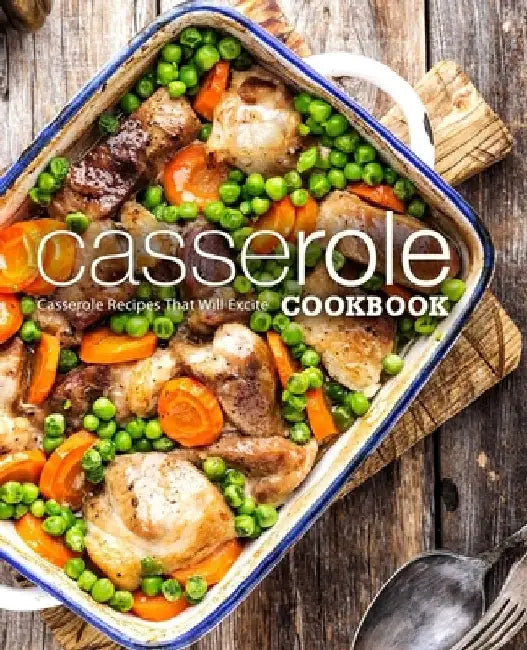 Casserole Cookbook: Casserole Recipes That Will Excite by Booksumo Press