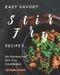 Easy Savory Stir Fry Recipes: An Extensive Stir Fry Cookbook by Sophia Freeman