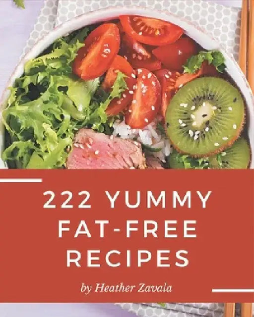 222 Yummy Fat-Free Recipes: Best Yummy Fat-Free Cookbook for Dummies by Heather Zavala