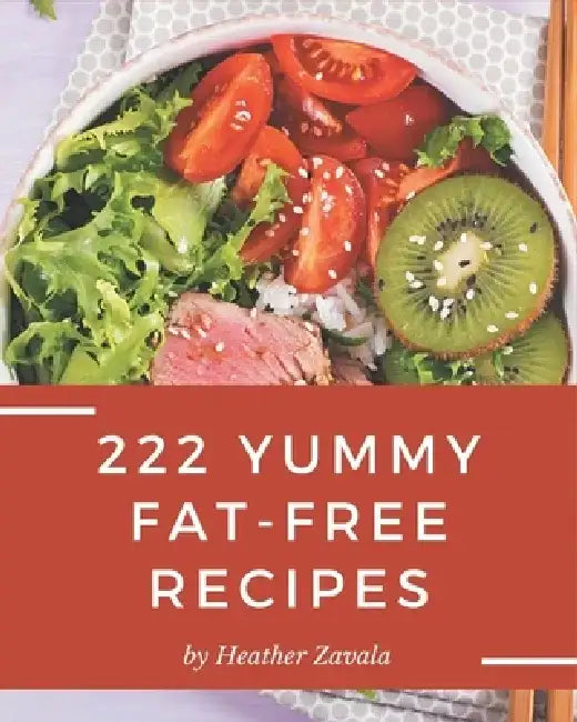 222 Yummy Fat-Free Recipes: Best Yummy Fat-Free Cookbook for Dummies by Heather Zavala