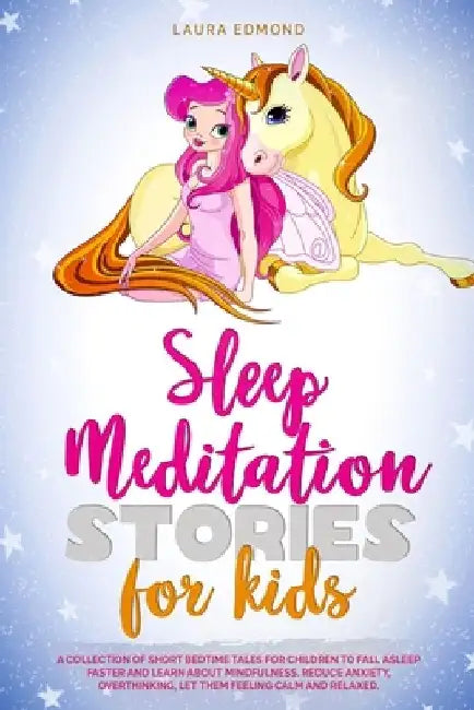 Sleep Meditation Stories for Kids: A Collection of Short Bedtime Tales for Children to Fall Asleep Faster and Learn About Mindfulness. Reduce Anxiety, by Laura Edmond