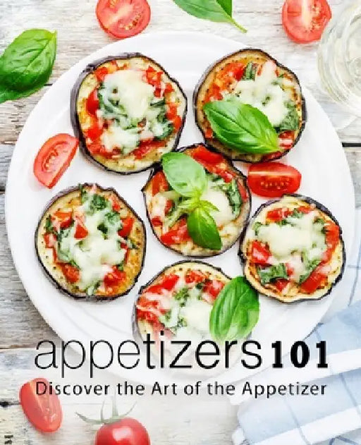Appetizers 101: Discover the Art of the Appetizer by Booksumo Press