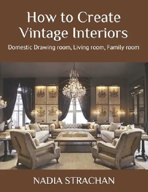 How to Create Vintage Interiors: Domestic Drawing room, Living room, Family room by Nadia Strachan