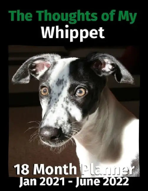 The Thoughts of My Whippet: 18 Month Planner Jan 2021-June 2022 by Brightview Journals