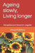 Ageing slowly, Living longer: Perceptions and Visions for Longevity by Vinod Nikhra