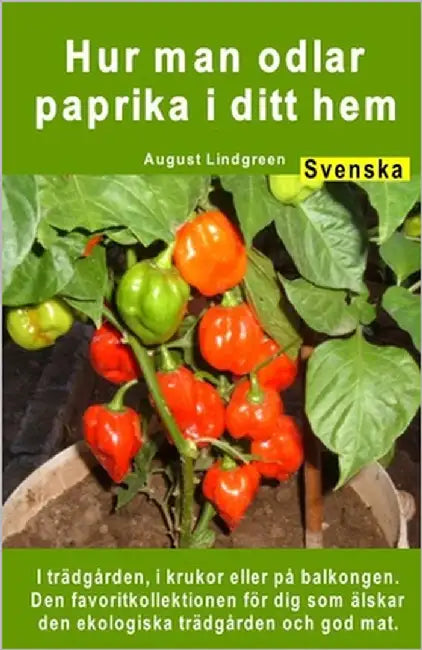 Hur man odlar paprika i ditt hem. I trädgården, i krukor eller på balkongen: Den favoritkollektionen för dig som älskar den ekologiska trädgården och by Lindgreen, August
