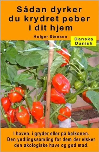 Sådan dyrker du krydret peber i dit hjem. I haven, i gryder eller på balkonen: Den yndlingssamling for dem der elsker den økologiske have og god mad. by Stensen, Holger