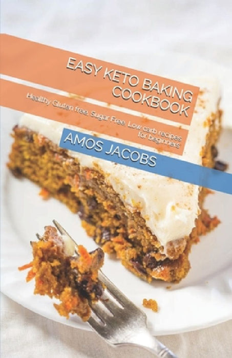Easy Keto Baking Cookbook: Healthy Gluten free, Sugar Free, Low carb recipes for beginners by Amos Jacobs