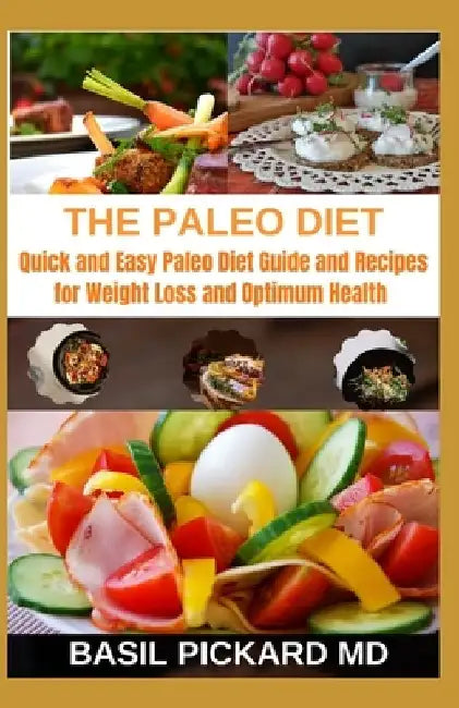 The Paleo Diet: Quick and Easy Paleo Diet Guide and Recipes for Weight Loss and Optimum Health by Basil Pickard