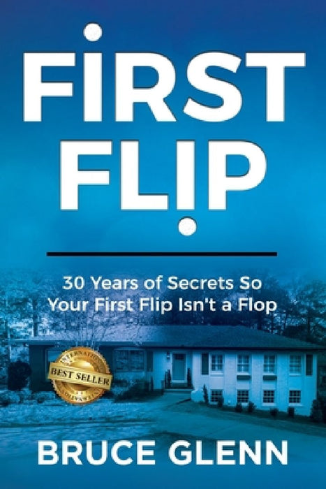 First Flip: 30 Years of Secrets So Your First Flip Isn't a Flop by Bruce Glenn