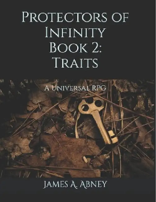 Protectors of Infinity Book 2: Traits: A Universal RPG by James A. Abney
