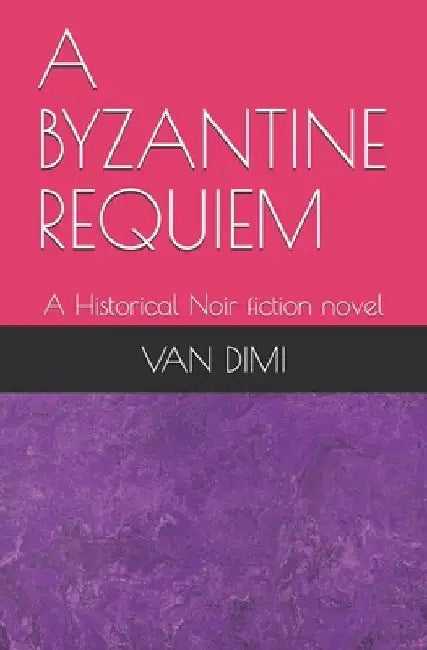A Byzantine Requiem: A Historical Noir fiction novel by Van DIMI