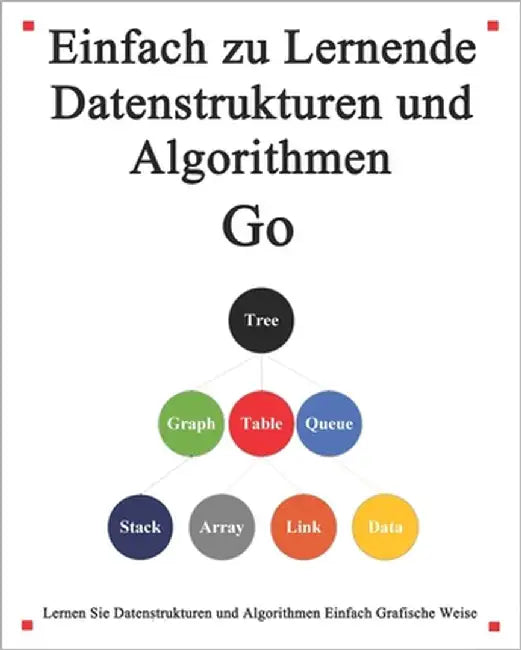 Einfach zu lernende Datenstrukturen und Algorithmen Go: Lernen Sie Datenstrukturen und Algorithmen einfach und interessant auf grafische Weise by Hu, Yang