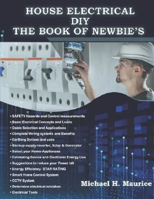 House Electrical DIY the Book of Newbie's: Fully Updated House Electrical Circuits and Light Designs/ Estimations, Backup Power and Also Requirements by Michael H. Maurice
