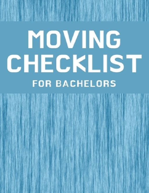 Moving Checklist for Bachelors: The Way To Make Sure Your Move Does Not Overwhelm You. by Jay Milan