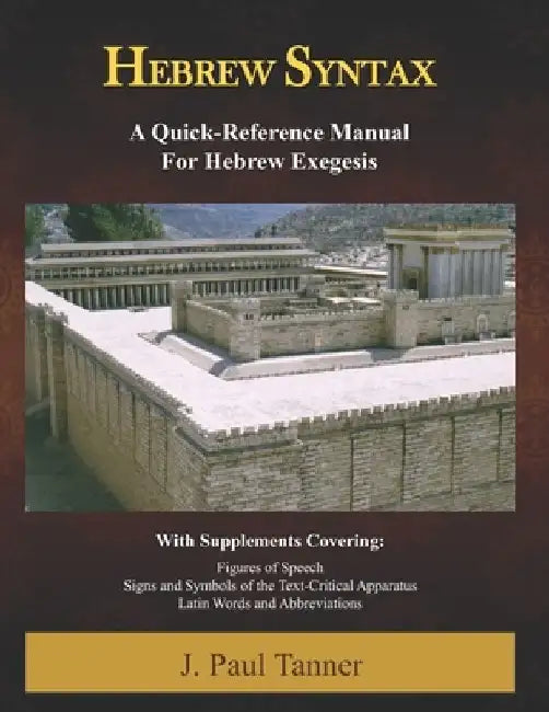Hebrew Syntax: A Quick-Reference Manual for Hebrew Exegesis by J. Paul Tanner