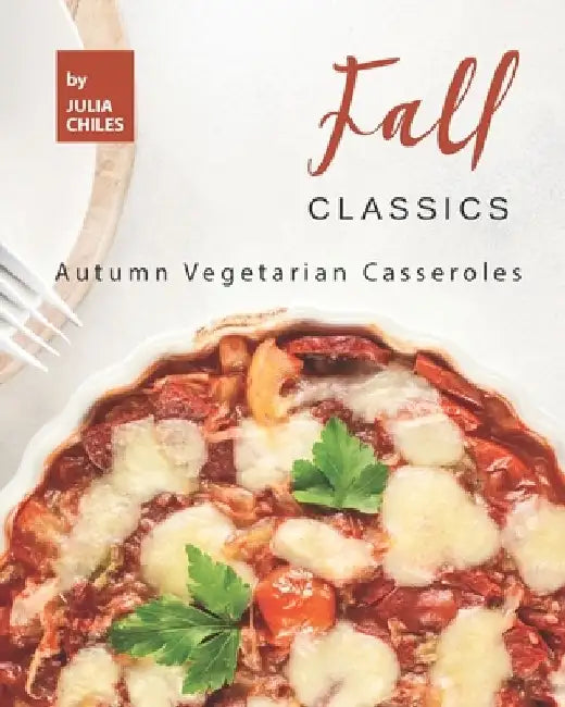 Fall Classics: Autumn Vegetarian Casseroles by Julia Chiles