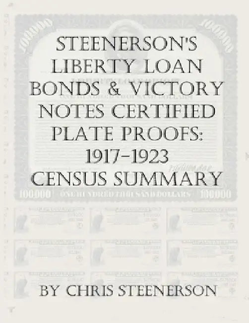 Steenerson's Liberty Loan Bonds & Victory Notes Certified Plate Proofs: 1917-1923 - Census Summary by Chris Steenerson