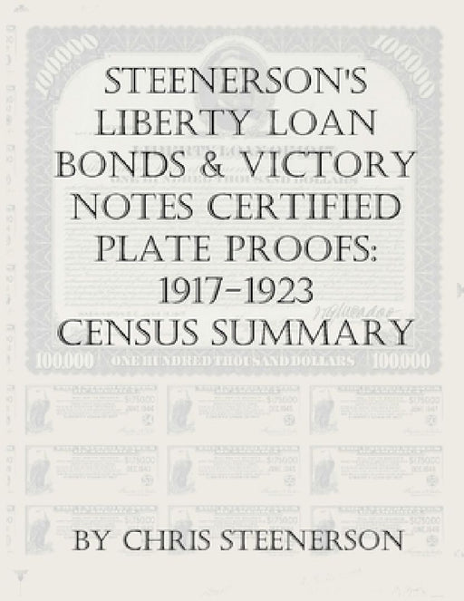 Steenerson's Liberty Loan Bonds & Victory Notes Certified Plate Proofs: 1917-1923 - Census Summary by Chris Steenerson